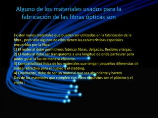 Alguno de los materiales usados para la
fabricación de las fibras ópticas son
Existen varios materiales que pueden ser uti...