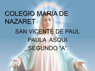 COLEGIO MARIA DE
NAZARET
SAN VICENTE DE PAUL
PAULA ASQUI
SEGUNDO “A”
 