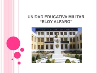 UNIDAD EDUCATIVA MILITAR
“ELOY ALFARO”

 