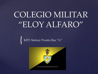 {
COLEGIO MILITAR
“ELOY ALFARO”
KDT: Stefany Proaño Ibac ”G”
 
