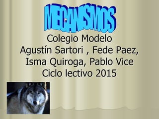 Colegio Modelo
Agustín Sartori , Fede Paez,
Isma Quiroga, Pablo Vice
Ciclo lectivo 2015
 