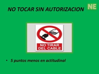 NO TOCAR SIN AUTORIZACION




• 5 puntos menos en actitudinal
 