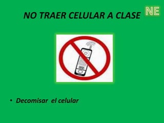 NO TRAER CELULAR A CLASE




• Decomisar el celular
 