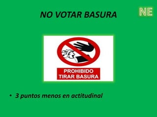 NO VOTAR BASURA




• 3 puntos menos en actitudinal
 