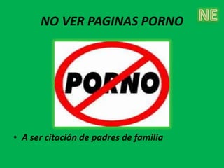 NO VER PAGINAS PORNO




• A ser citación de padres de familia
 