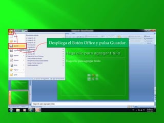 Despliega el Botón Office y pulsa Guardar.
 