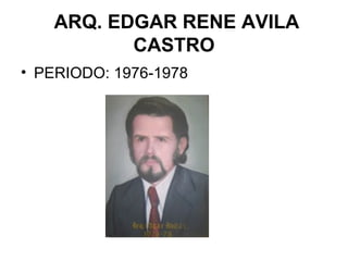 ARQ. EDGAR RENE AVILA
CASTRO
• PERIODO: 1976-1978
 