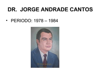 DR. JORGE ANDRADE CANTOS
• PERIODO: 1978 – 1984
 