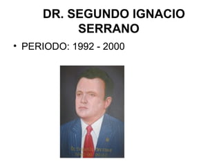 DR. SEGUNDO IGNACIO
SERRANO
• PERIODO: 1992 - 2000
 