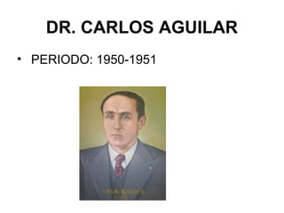 DR. CARLOS AGUILAR
• PERIODO: 1950-1951
 