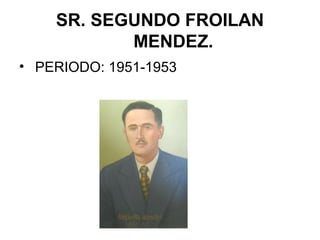 SR. SEGUNDO FROILAN
MENDEZ.
• PERIODO: 1951-1953
 