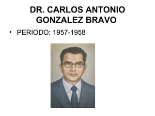 DR. CARLOS ANTONIO
GONZALEZ BRAVO
• PERIODO: 1957-1958
 