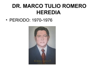DR. MARCO TULIO ROMERO
HEREDIA
• PERIODO: 1970-1976
 