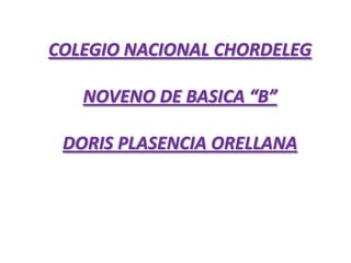 COLEGIO NACIONAL CHORDELEG
NOVENO DE BASICA “B”
DORIS PLASENCIA ORELLANA
 