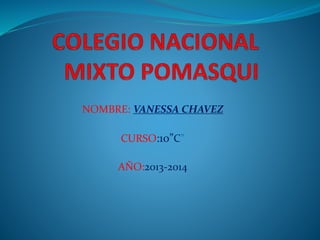 NOMBRE: VANESSA CHAVEZ
CURSO:10”C”
AÑO:2013-2014
 