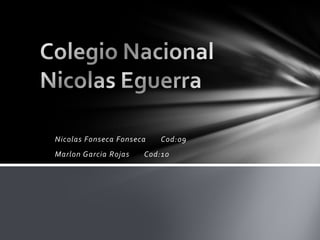 Nicolas Fonseca Fonseca Cod:09
Marlon Garcia Rojas Cod:10
 