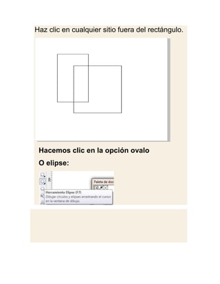 Haz clic en cualquier sitio fuera del rectángulo.




 Hacemos clic en la opción ovalo
 O elipse:
 