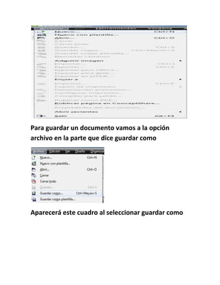Para guardar un documento vamos a la opción
archivo en la parte que dice guardar como




Aparecerá este cuadro al seleccionar guardar como
 