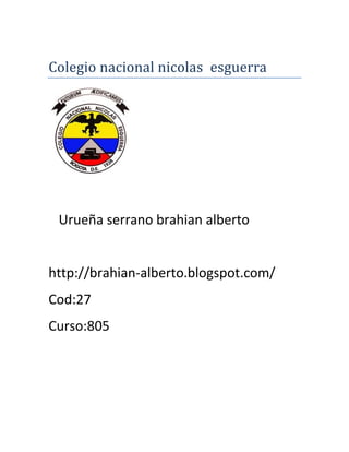 Colegio nacional nicolas esguerra




 Urueña serrano brahian alberto


http://brahian-alberto.blogspot.com/
Cod:27
Curso:805
 