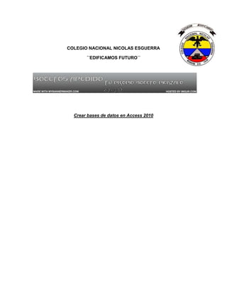COLEGIO NACIONAL NICOLAS ESGUERRA
´´EDIFICAMOS FUTURO´´
Crear bases de datos en Access 2010
 