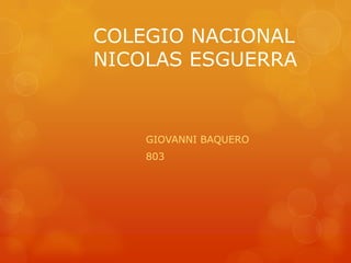 COLEGIO NACIONAL
NICOLAS ESGUERRA
GIOVANNI BAQUERO
803
 