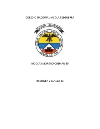 COLEGIO NACIONAL NICOLAS ESGUERRA
NICOLAS MORENO CUSPIAN 35
BREITNER VILLALBA 33
 