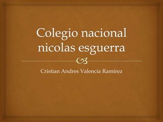 Cristian Andres Valencia Ramirez
 