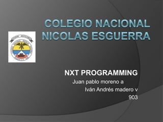 NXT PROGRAMMING
Juan pablo moreno a
Iván Andrés madero v
903
 