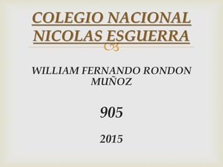 
WILLIAM FERNANDO RONDON
MUÑOZ
905
2015
COLEGIO NACIONAL
NICOLAS ESGUERRA
 