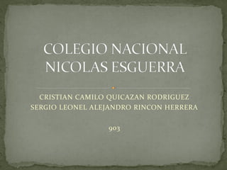 CRISTIAN CAMILO QUICAZAN RODRIGUEZ
SERGIO LEONEL ALEJANDRO RINCON HERRERA
903
 