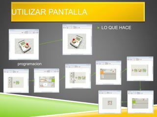 UTILIZAR PANTALLA
 LO QUE HACE
programacion
 