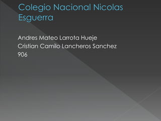 Andres Mateo Larrota Hueje
Cristian Camilo Lancheros Sanchez
906
 
