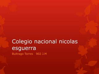 Colegio nacional nicolas
esguerra
Buitrago Torres 902 J.M
 