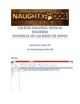 COLEGIO NACIONAL NICOLAS
ESGUERRA
EVIDENCIA DE LAS BASES DE DATOS
Alvaro Berrio Alzate 902
Juan David Buitrago Borda 902
Clientes
 