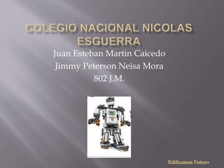 Juan Esteban Martin Caicedo
Jimmy Peterson Neisa Mora
802 J.M.
 