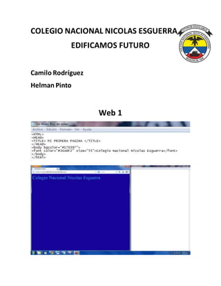 COLEGIO NACIONAL NICOLAS ESGUERRA
EDIFICAMOS FUTURO
Camilo Rodríguez
Helman Pinto
Web 1
 