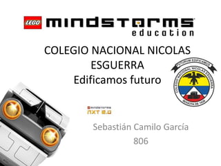 COLEGIO NACIONAL NICOLAS
ESGUERRA
Edificamos futuro
Sebastián Camilo García
806
 
