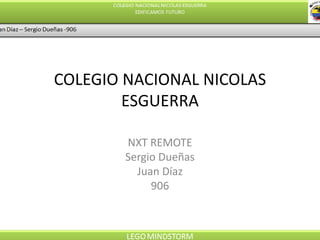 COLEGIO NACIONAL NICOLAS
ESGUERRA
NXT REMOTE
Sergio Dueñas
Juan Díaz
906
 