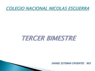 TERCER BIMESTRE
DANIEL ESTEBAN CIFUENTES 903
 