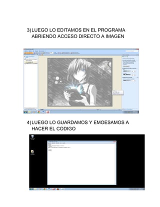 3)LUEGO LO EDITAMOS EN EL PROGRAMA
ABRIENDO ACCESO DIRECTO A IMAGEN
4)LUEGO LO GUARDAMOS Y EMOESAMOS A
HACER EL CODIGO
 