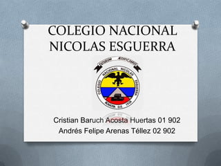 COLEGIO NACIONAL
NICOLAS ESGUERRA
Cristian Baruch Acosta Huertas 01 902
Andrés Felipe Arenas Téllez 02 902
 