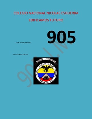 COLEGIO NACIONAL NICOLAS ESGUERRA
EDIFICAMOS FUTURO
JUAN FELIPE ZAMUDIO 905
JULIAN DAVID SANTOS
 