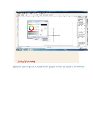 Unidad 6:bordes
Ejercicio paso a paso. Aplicar estilo, grosor y color de borde a los objetos
 