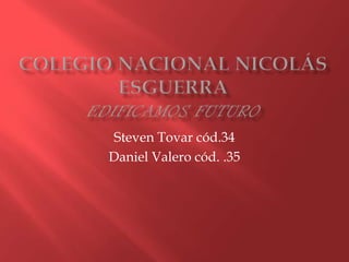 Steven Tovar cód.34
Daniel Valero cód. .35
 