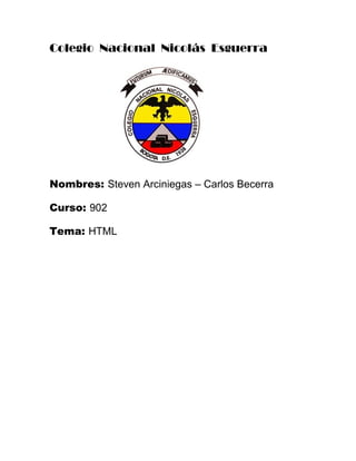 Colegio Nacional Nicolás Esguerra




Nombres: Steven Arciniegas – Carlos Becerra

Curso: 902

Tema: HTML
 