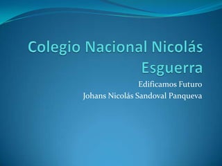 Edificamos Futuro
Johans Nicolás Sandoval Panqueva
 