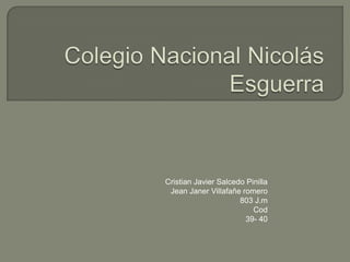 Cristian Javier Salcedo Pinilla
Jean Janer Villafañe romero
803 J.m
Cod
39- 40
 