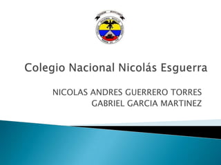NICOLAS ANDRES GUERRERO TORRES
GABRIEL GARCIA MARTINEZ
 