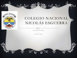 COLEGIO NACIONAL
NICOLÁS ESGUERRA
Julián Felipe Niño Méndez
y
Juan Esteban Moreno
 
