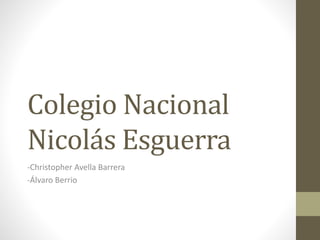 Colegio Nacional 
Nicolás Esguerra 
-Christopher Avella Barrera 
-Álvaro Berrio 
 